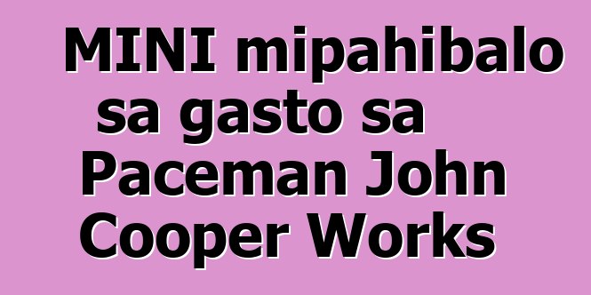 MINI mipahibalo sa gasto sa Paceman John Cooper Works