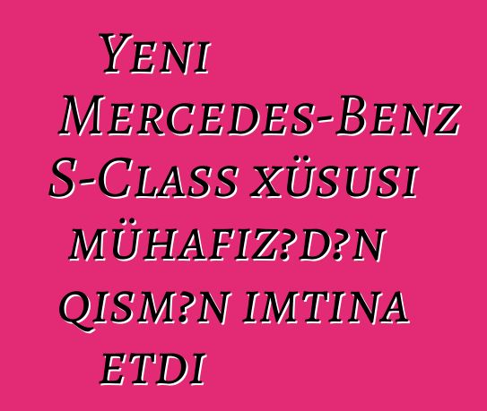 Yeni Mercedes-Benz S-Class xüsusi mühafizədən qismən imtina etdi