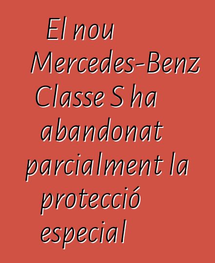 El nou Mercedes-Benz Classe S ha abandonat parcialment la protecció especial