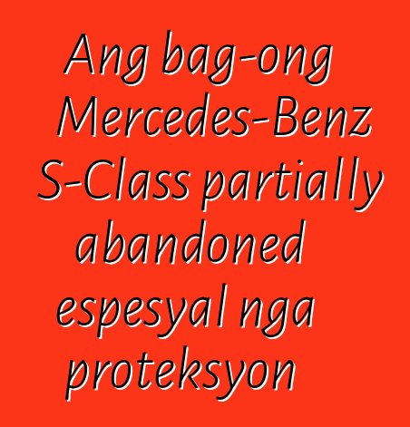 Ang bag-ong Mercedes-Benz S-Class partially abandoned espesyal nga proteksyon