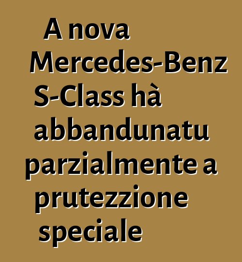 A nova Mercedes-Benz S-Class hà abbandunatu parzialmente a prutezzione speciale