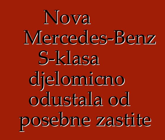 Nova Mercedes-Benz S-klasa djelomično odustala od posebne zaštite