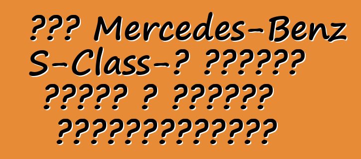 Նոր Mercedes-Benz S-Class-ը մասամբ լքված է հատուկ պաշտպանության