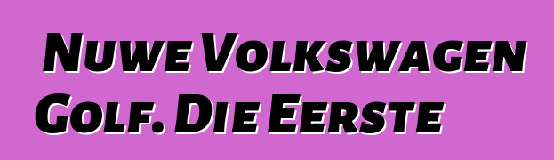 Nuwe Volkswagen Golf. Die Eerste
