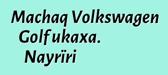 Machaq Volkswagen Golf ukaxa. Nayrïri
