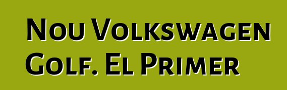 Nou Volkswagen Golf. El Primer