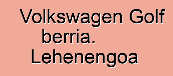 Volkswagen Golf berria. Lehenengoa