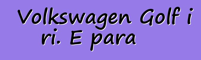 Volkswagen Golf i ri. E para