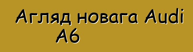 Агляд новага Audi A6