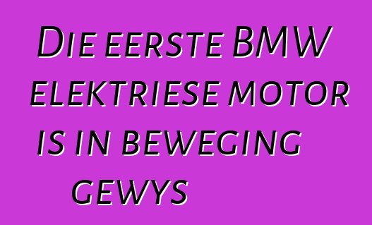 Die eerste BMW elektriese motor is in beweging gewys