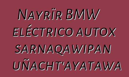 Nayrïr BMW eléctrico autox sarnaqawipan uñacht’ayatawa