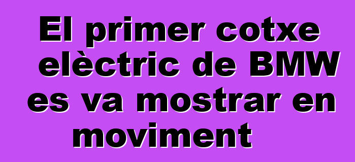 El primer cotxe elèctric de BMW es va mostrar en moviment