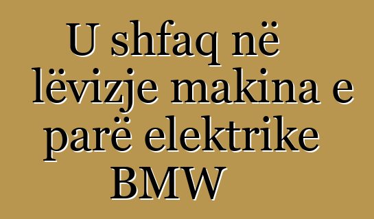 U shfaq në lëvizje makina e parë elektrike BMW