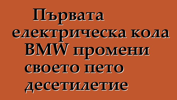 Първата електрическа кола BMW промени своето пето десетилетие