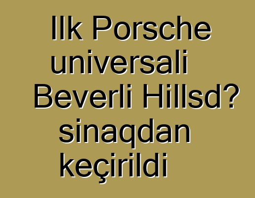 İlk Porsche universalı Beverli Hillsdə sınaqdan keçirildi