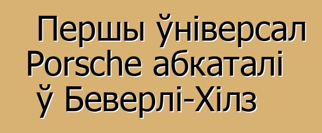 Першы ўніверсал Porsche абкаталі ў Беверлі-Хілз