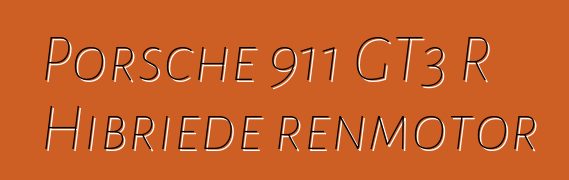 Porsche 911 GT3 R Hibriede renmotor