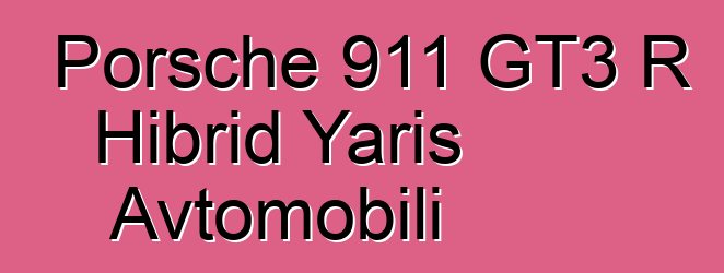 Porsche 911 GT3 R Hibrid Yarış Avtomobili