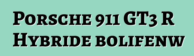 Porsche 911 GT3 R Hybride bolifɛnw