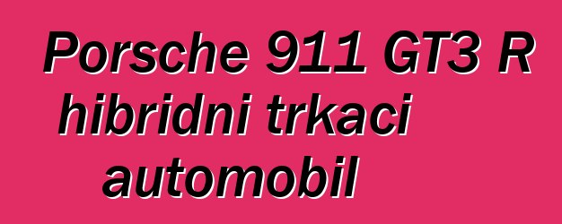 Porsche 911 GT3 R hibridni trkaći automobil