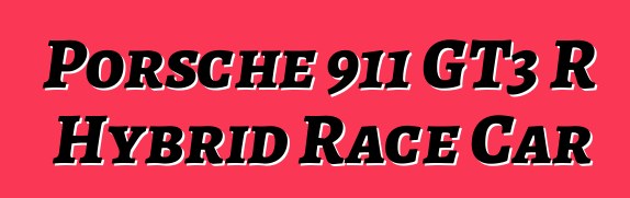 Porsche 911 GT3 R Hybrid Race Car