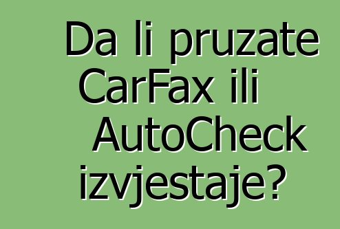 Da li pružate CarFax ili AutoCheck izvještaje?