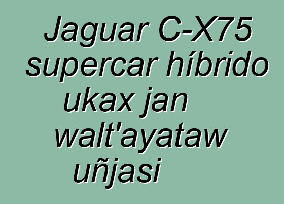 Jaguar C-X75 supercar híbrido ukax jan walt’ayataw uñjasi