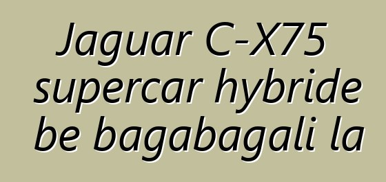 Jaguar C-X75 supercar hybride bɛ bagabagali la