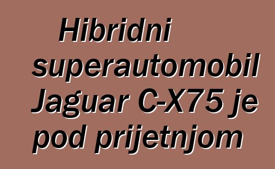 Hibridni superautomobil Jaguar C-X75 je pod prijetnjom