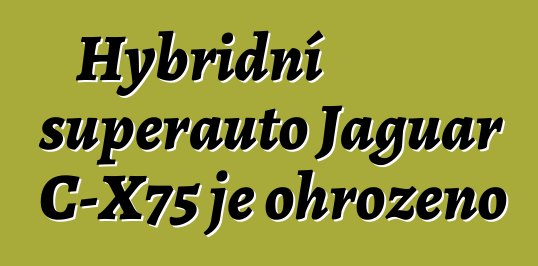 Hybridní superauto Jaguar C-X75 je ohroženo