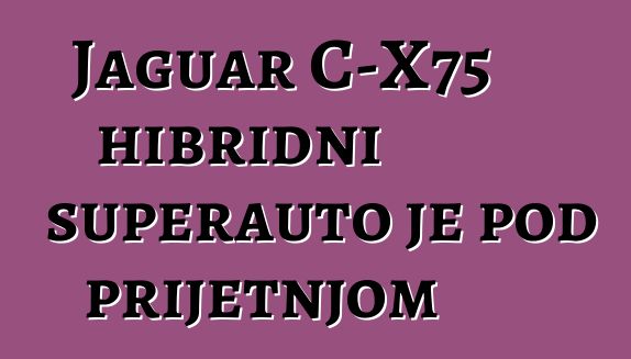 Jaguar C-X75 hibridni superauto je pod prijetnjom