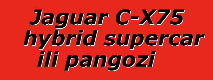 Jaguar C-X75 hybrid supercar ili pangozi