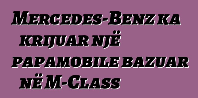 Mercedes-Benz ka krijuar një papamobile bazuar në M-Class