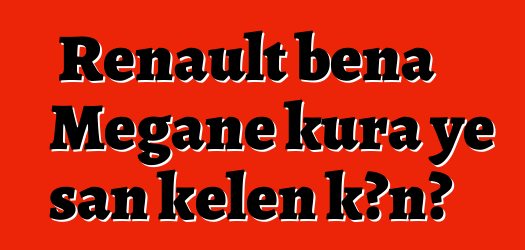 Renault bɛna Megane kura ye san kelen kɔnɔ
