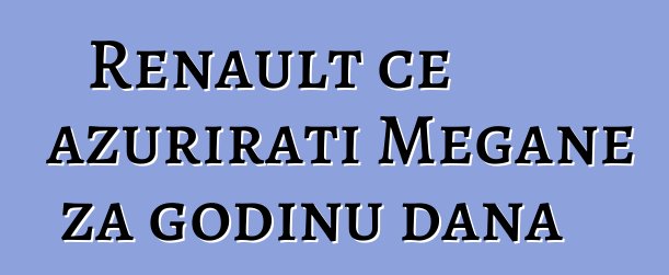 Renault će ažurirati Megane za godinu dana