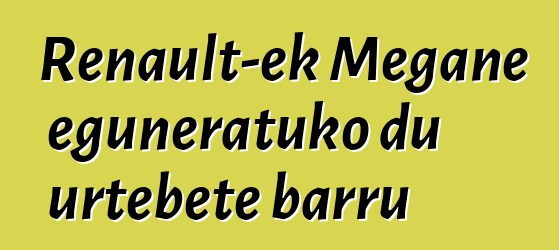 Renault-ek Megane eguneratuko du urtebete barru