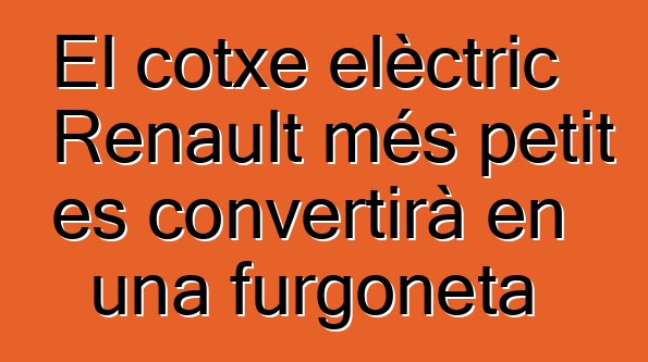 El cotxe elèctric Renault més petit es convertirà en una furgoneta
