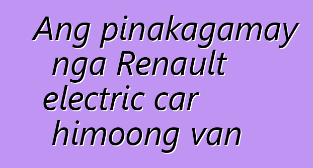 Ang pinakagamay nga Renault electric car himoong van