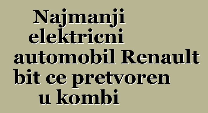 Najmanji električni automobil Renault bit će pretvoren u kombi