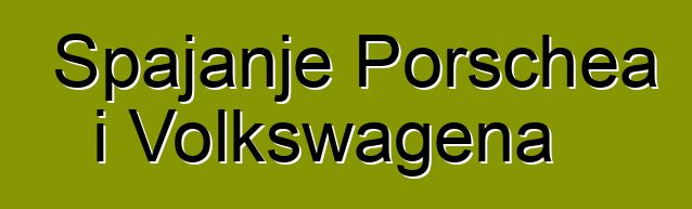 Spajanje Porschea i Volkswagena