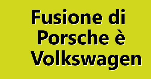 Fusione di Porsche è Volkswagen