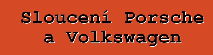Sloučení Porsche a Volkswagen