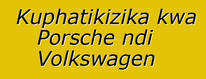 Kuphatikizika kwa Porsche ndi Volkswagen