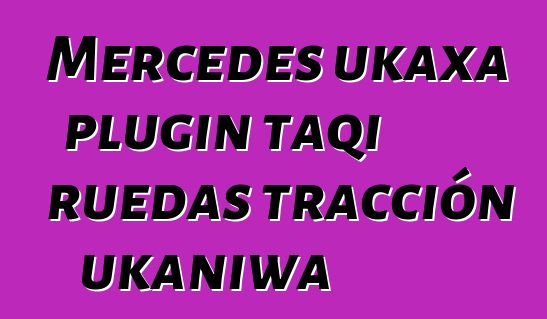 Mercedes ukaxa plugin taqi ruedas tracción ukaniwa