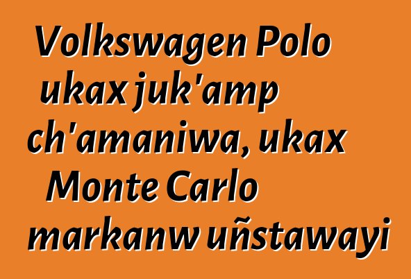 Volkswagen Polo ukax juk’amp ch’amaniwa, ukax Monte Carlo markanw uñstawayi