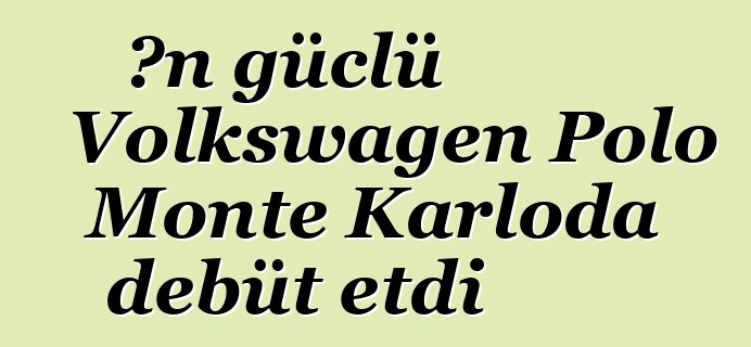 Ən güclü Volkswagen Polo Monte Karloda debüt etdi