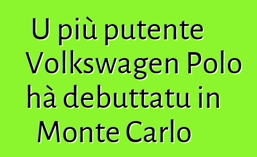 U più putente Volkswagen Polo hà debuttatu in Monte Carlo