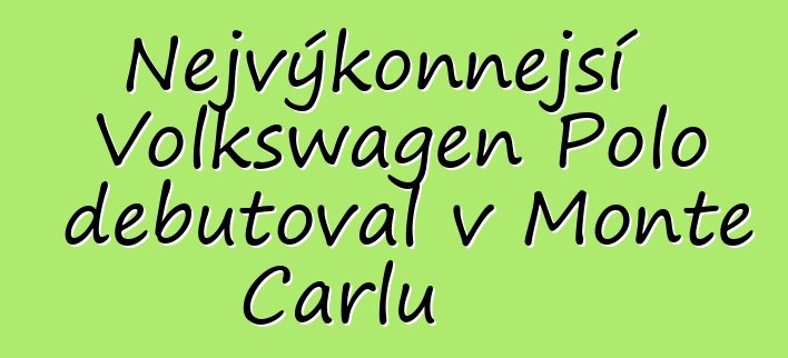 Nejvýkonnější Volkswagen Polo debutoval v Monte Carlu