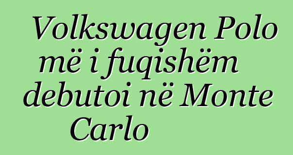 Volkswagen Polo më i fuqishëm debutoi në Monte Carlo
