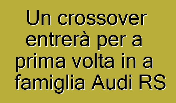 Un crossover entrerà per a prima volta in a famiglia Audi RS